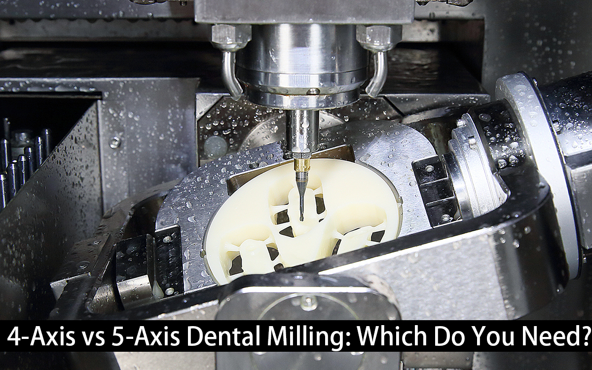 4-Axis vs 5-Axis Dental Milling: Which Do You Need?